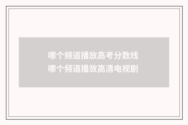 哪个频道播放高考分数线 哪个频道播放高清电视剧