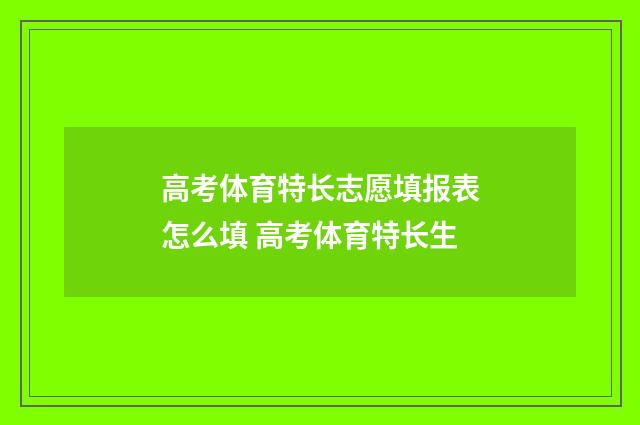 高考体育特长志愿填报表怎么填 高考体育特长生