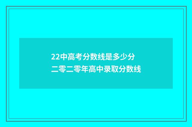 22中高考分数线是多少分 二零二零年高中录取分数线
