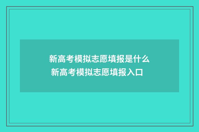 新高考模拟志愿填报是什么 新高考模拟志愿填报入口