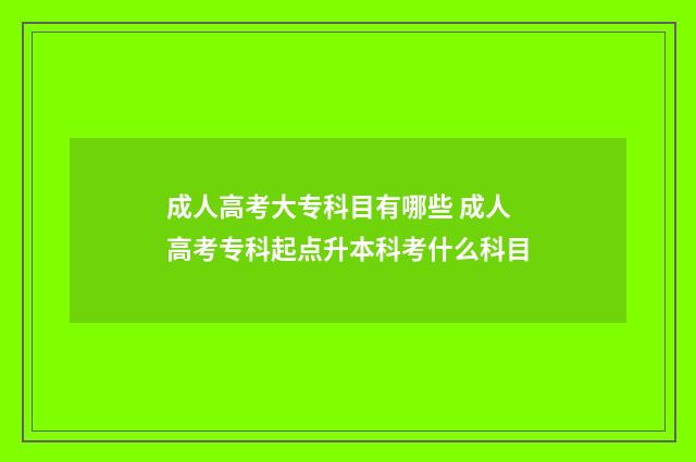 成人高考大专科目有哪些 成人高考专科起点升本科考什么科目