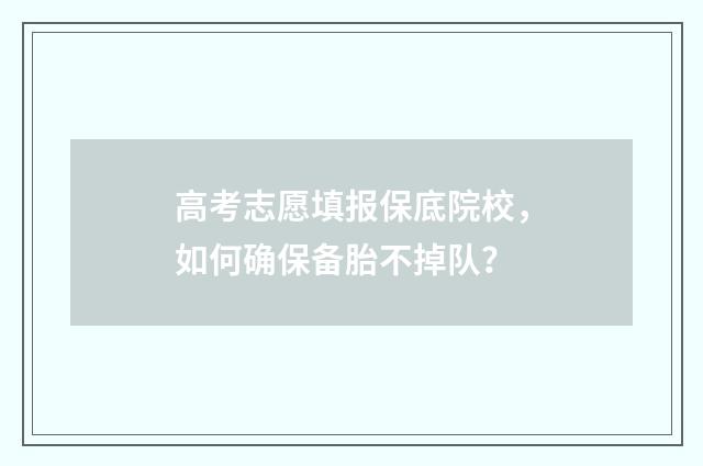 高考志愿填报保底院校，如何确保备胎不掉队？