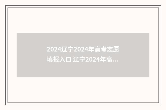 2024辽宁2024年高考志愿填报入口 辽宁2024年高考改革最新方案