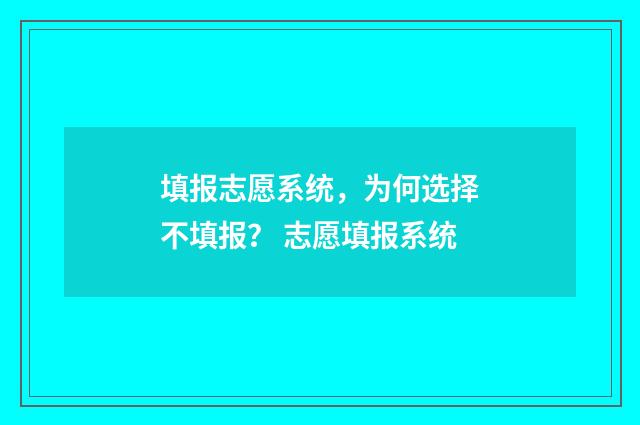 填报志愿系统，为何选择不填报？ 志愿填报系统