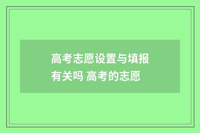 高考志愿设置与填报有关吗 高考的志愿