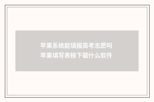 苹果系统能填报高考志愿吗 苹果填写表格下载什么软件