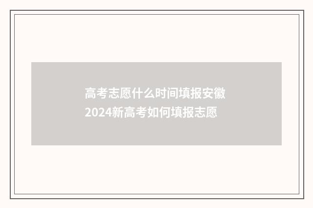 高考志愿什么时间填报安徽 2024新高考如何填报志愿