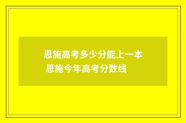 恩施高考多少分能上一本 恩施今年高考分数线