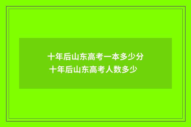 十年后山东高考一本多少分 十年后山东高考人数多少