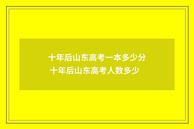 十年后山东高考一本多少分 十年后山东高考人数多少