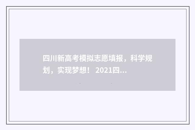 四川新高考模拟志愿填报，科学规划，实现梦想！ 2021四川高中模拟考试