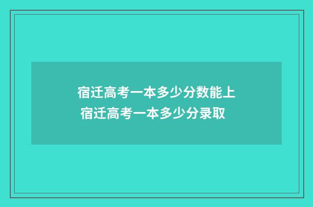 宿迁高考一本多少分数能上 宿迁高考一本多少分录取