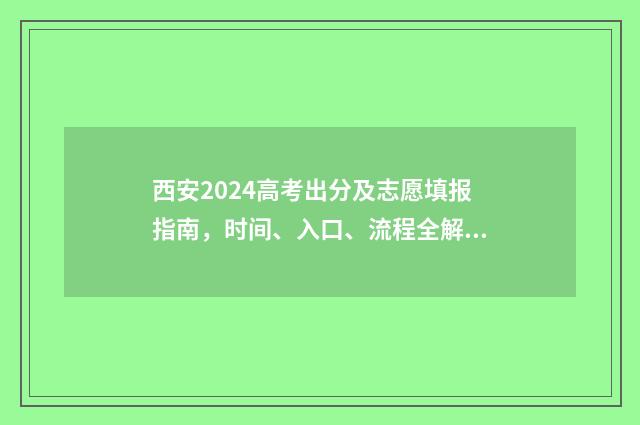 西安2024高考出分及志愿填报指南，时间、入口、流程全解析 西安高考分数出来了吗