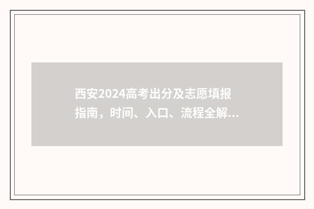 西安2024高考出分及志愿填报指南，时间、入口、流程全解析 西安高考分数出来了吗