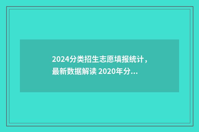 2024分类招生志愿填报统计，最新数据解读 2020年分类招生