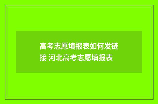 高考志愿填报表如何发链接 河北高考志愿填报表