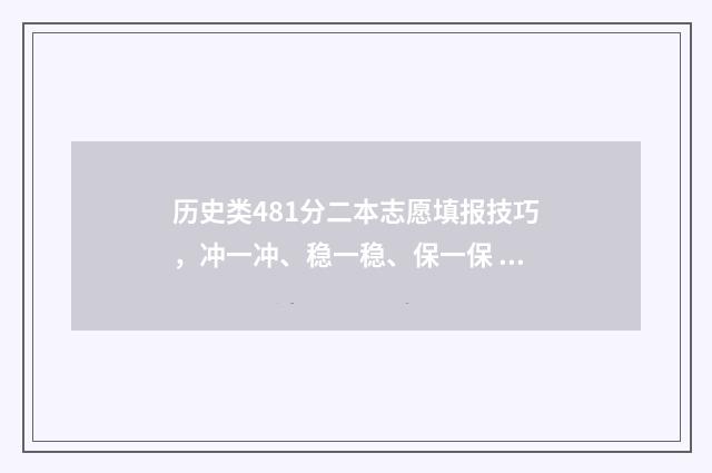 历史类481分二本志愿填报技巧，冲一冲、稳一稳、保一保 历史类本科线