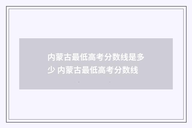 内蒙古最低高考分数线是多少 内蒙古最低高考分数线