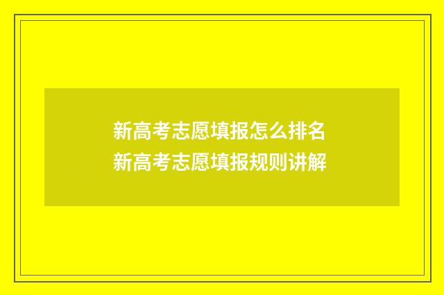 新高考志愿填报怎么排名 新高考志愿填报规则讲解