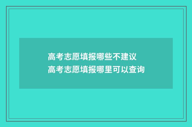 高考志愿填报哪些不建议 高考志愿填报哪里可以查询