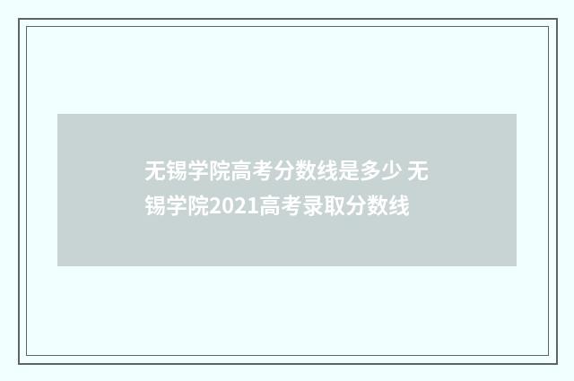 无锡学院高考分数线是多少 无锡学院2021高考录取分数线