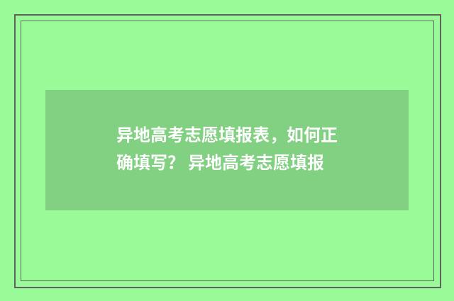 异地高考志愿填报表，如何正确填写？ 异地高考志愿填报