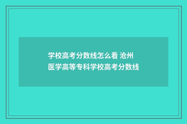 学校高考分数线怎么看 沧州医学高等专科学校高考分数线