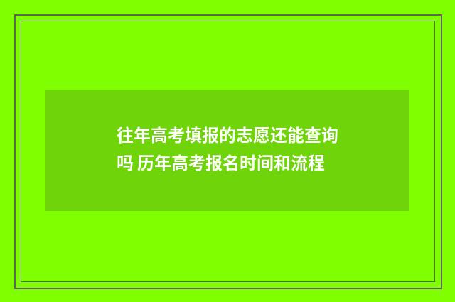 往年高考填报的志愿还能查询吗 历年高考报名时间和流程