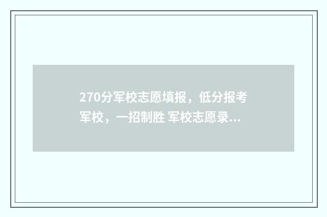 270分军校志愿填报，低分报考军校，一招制胜 军校志愿录取规则