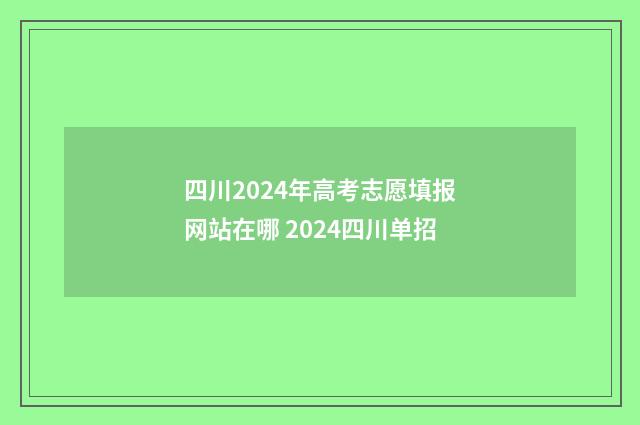 四川2024年高考志愿填报网站在哪 2024四川单招