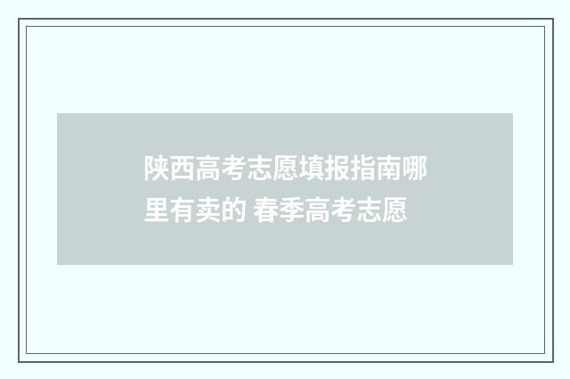陕西高考志愿填报指南哪里有卖的 春季高考志愿