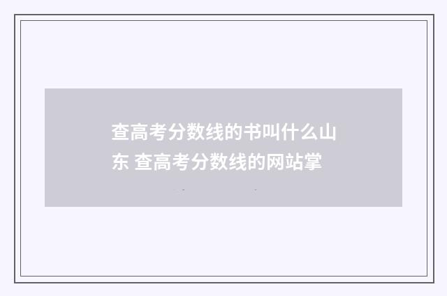 查高考分数线的书叫什么山东 查高考分数线的网站掌