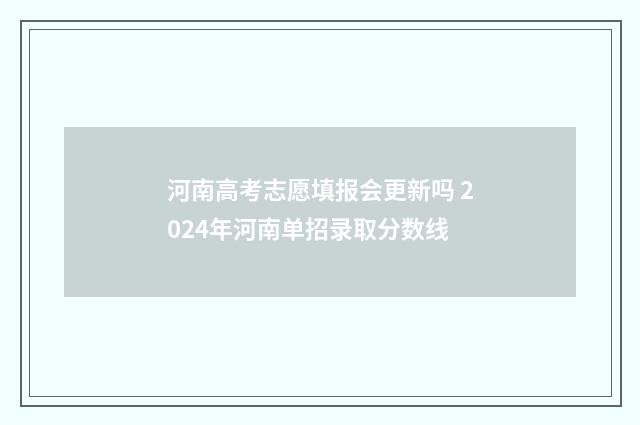 河南高考志愿填报会更新吗 2024年河南单招录取分数线