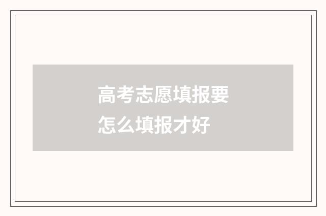 高考志愿填报要怎么填报才好