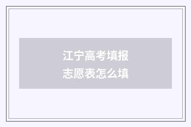 江宁高考填报志愿表怎么填