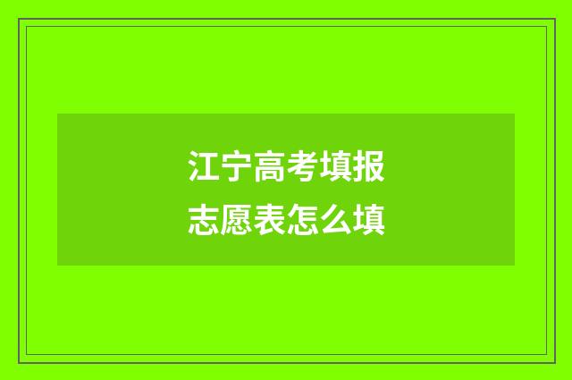 江宁高考填报志愿表怎么填