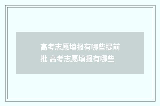 高考志愿填报有哪些提前批 高考志愿填报有哪些