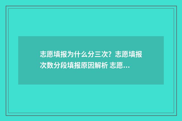 志愿填报为什么分三次？志愿填报次数分段填报原因解析 志愿填报为什么收不到验证码