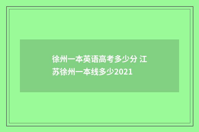 徐州一本英语高考多少分 江苏徐州一本线多少2021