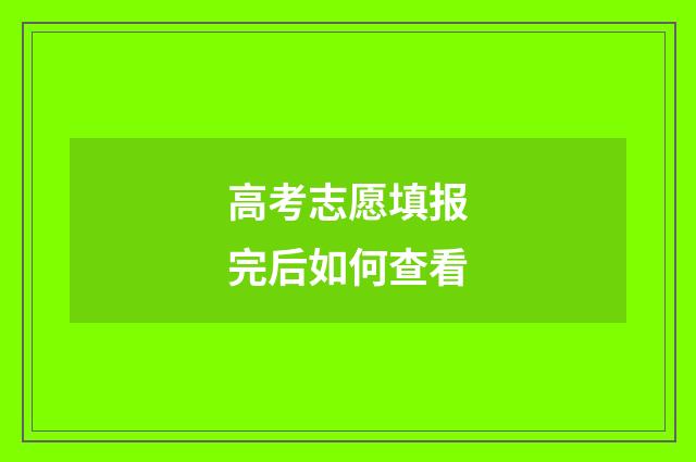 高考志愿填报完后如何查看