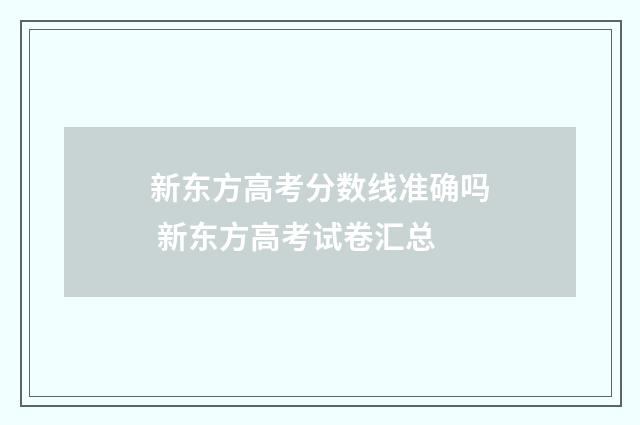 新东方高考分数线准确吗 新东方高考试卷汇总