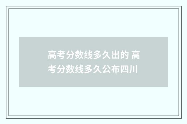 高考分数线多久出的 高考分数线多久公布四川