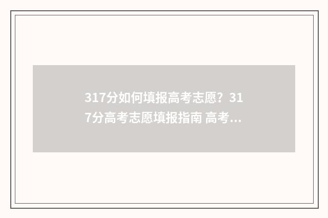 317分如何填报高考志愿？317分高考志愿填报指南 高考357分如何报考