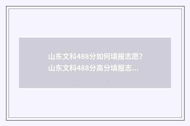 山东文科488分如何填报志愿？山东文科488分高分填报志愿攻略 山东省文科生480分的大学