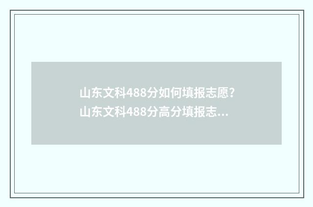 山东文科488分如何填报志愿？山东文科488分高分填报志愿攻略 山东省文科生480分的大学