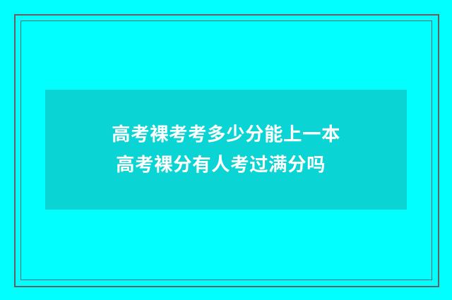 高考裸考考多少分能上一本 高考裸分有人考过满分吗