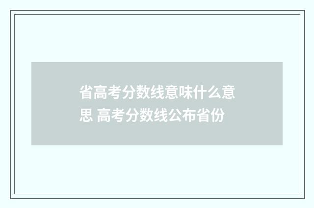 省高考分数线意味什么意思 高考分数线公布省份