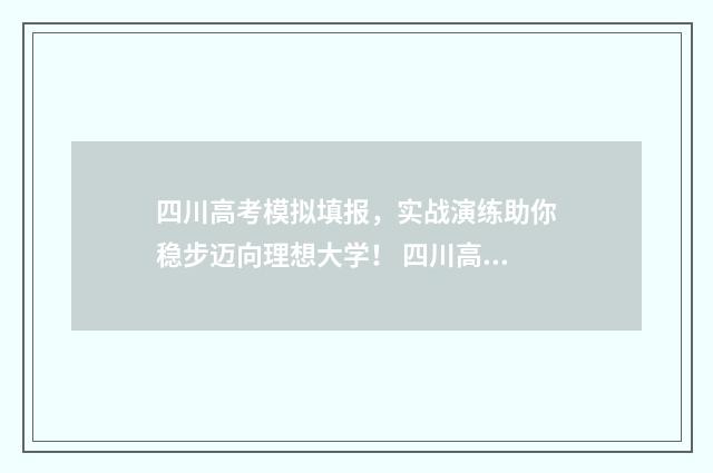 四川高考模拟填报，实战演练助你稳步迈向理想大学！ 四川高考模拟填报在哪里