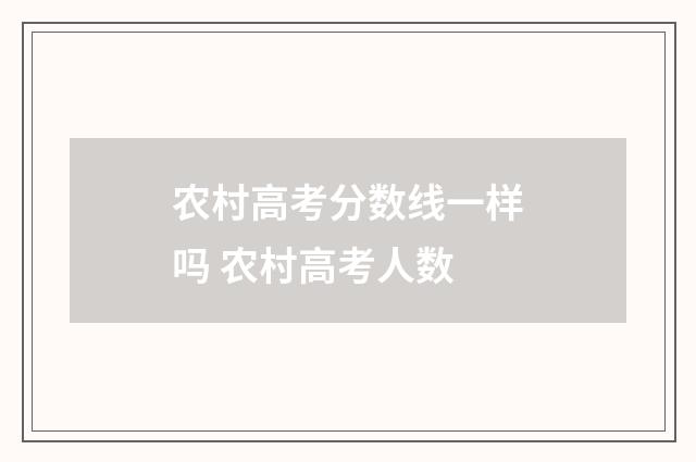 农村高考分数线一样吗 农村高考人数
