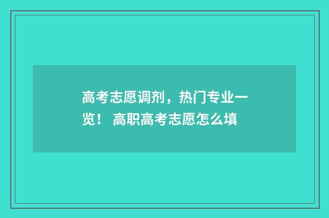 高考志愿调剂，热门专业一览！ 高职高考志愿怎么填
